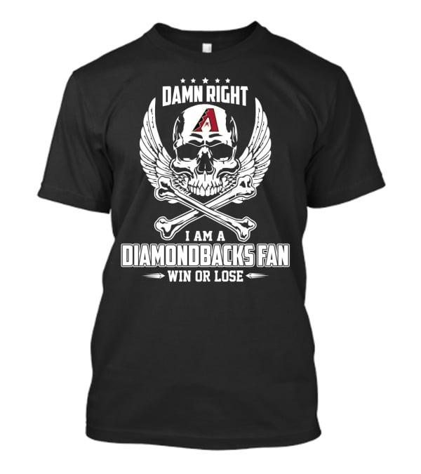 Damn Right I Am A Diamondbacks Fan Win Or Lose Skull And Crossbones With Arizona T-Shirt
