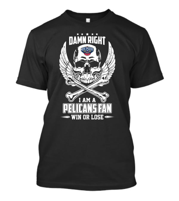 Damn Right I Am A Pelicans Fan Win Or Lose New Orleans Skull Wings Crossbones T-Shirt