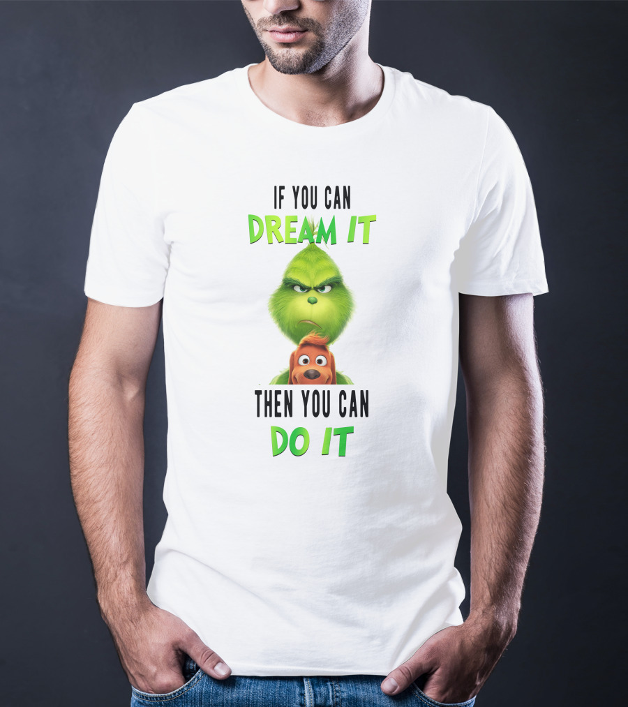 If You Can Dream It Then You Can Do It Grinch And Dog T-Shirt