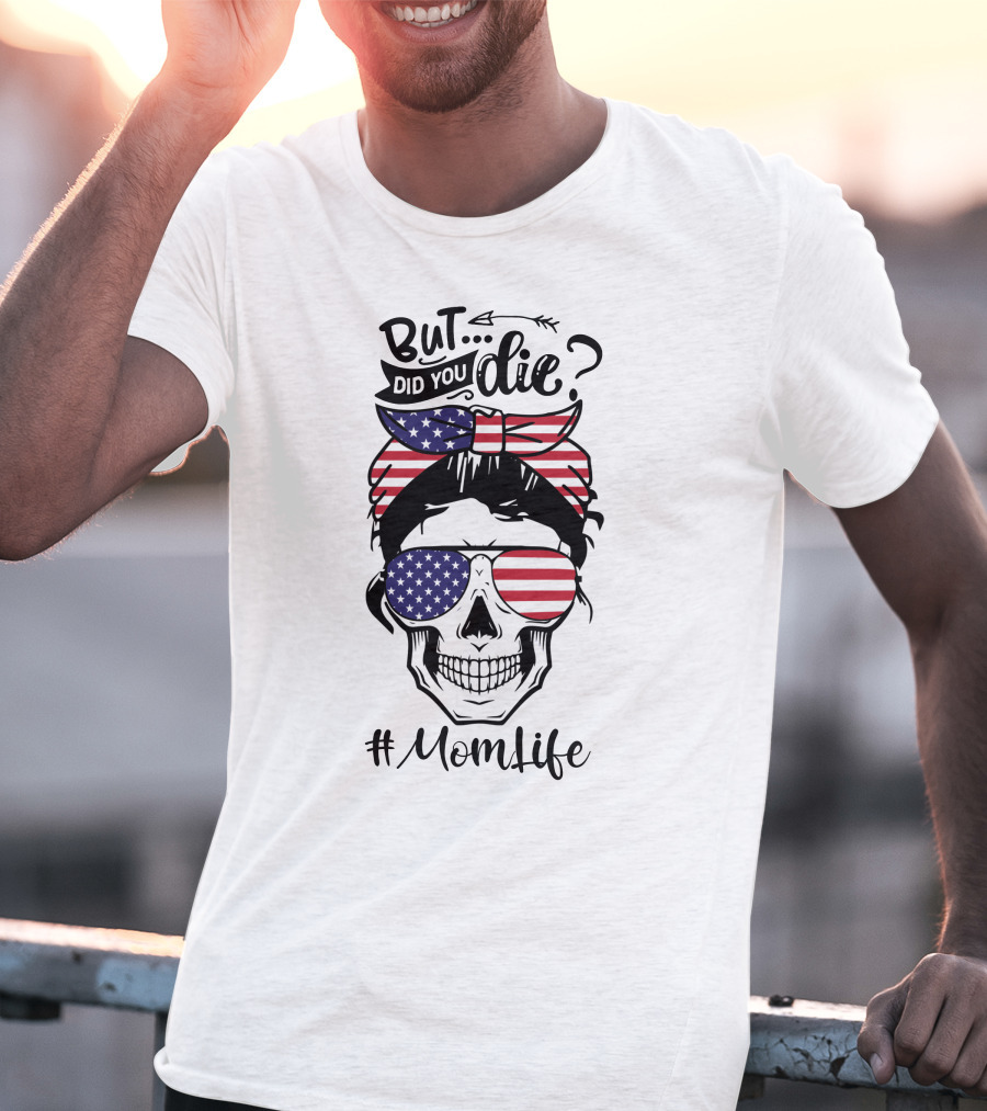 But Did You Die American Flag Skull Mom Life T-Shirt