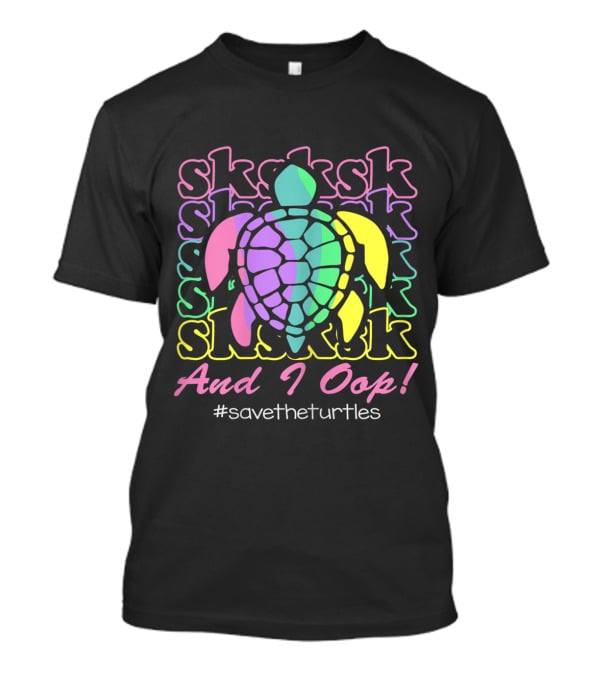 SKSKSK And I Oop #SaveTheTurtles Visco Girl T-Shirt