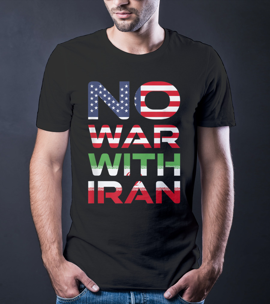 No War With Iran American Iranian Peace Not War Stop Wars T-Shirt