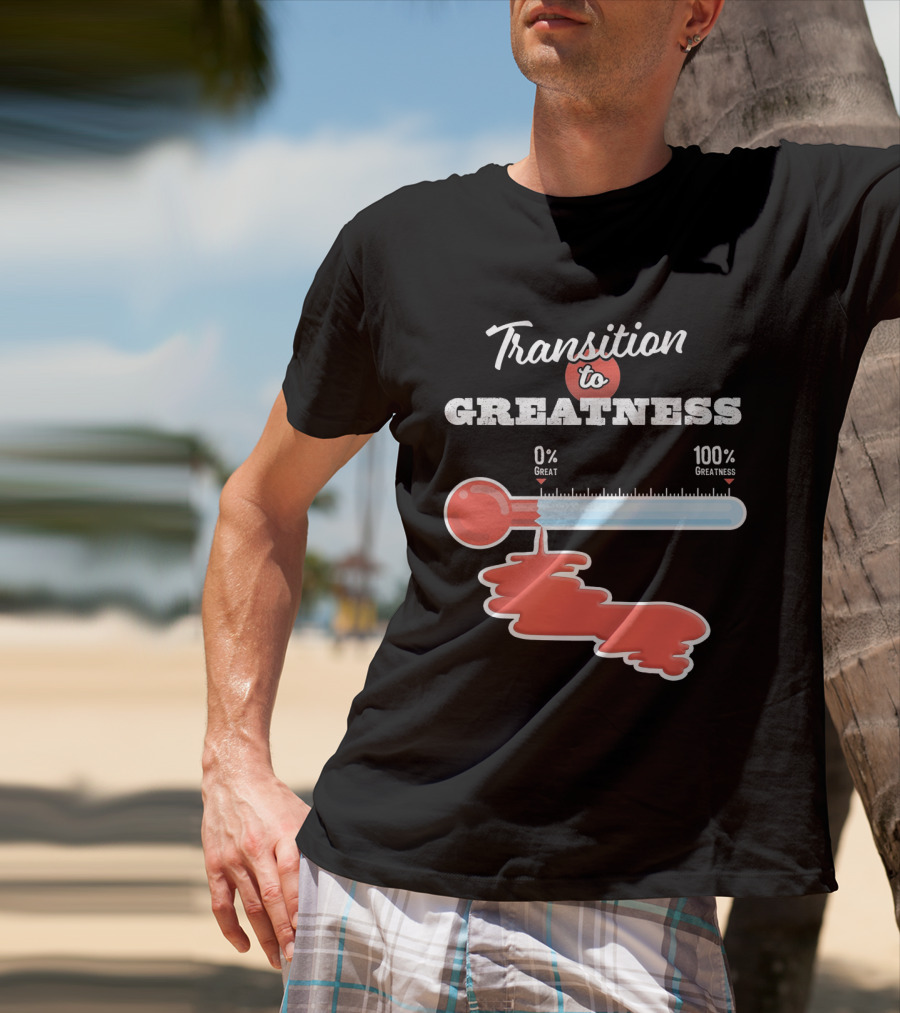 Transition To 0% Great 100% Greatness T-Shirt
