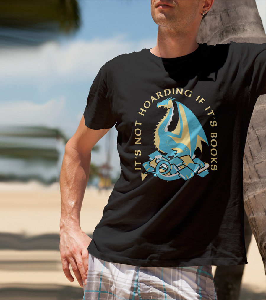 It's Not Hoarding If It's Books Dragon Surrounded By Pile Of Books T-Shirt