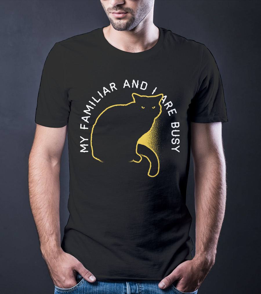 My Familiar And I Are Busy Cat T-Shirt