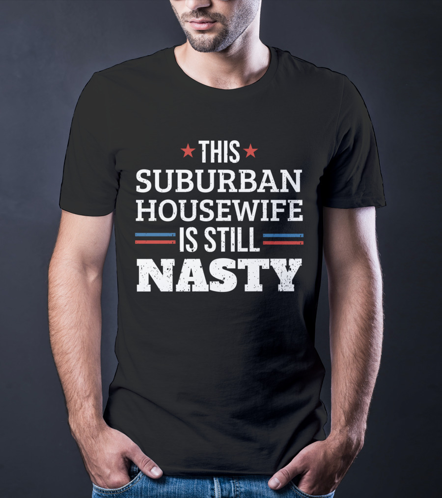 THIS SUBURBAN HOUSEWIFE IS STILL NASTY STARS STRIPES T-Shirt