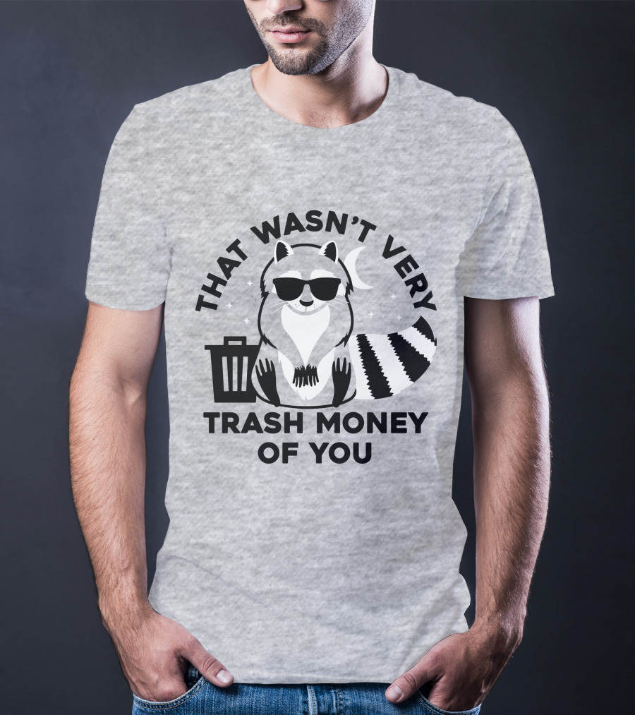 That Wasn't Very Trash Money Of You Cool Raccoon With Sunglasses By Trashcan Under Moon And Stars T-Shirt
