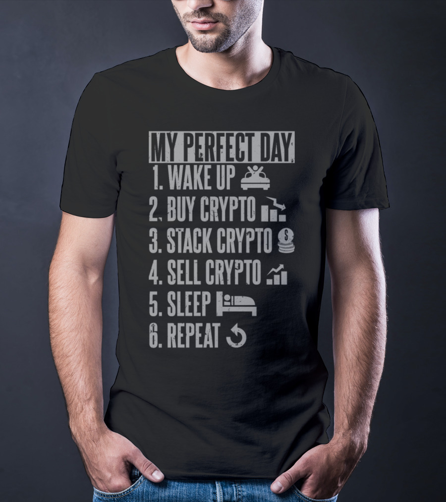 My Perfect Day: Wake Up Buy Crypto Stack Crypto Sell Crypto Sleep Repeat T-Shirt