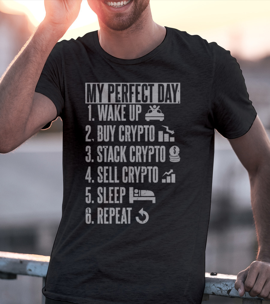 My Perfect Day: Wake Up Buy Crypto Stack Crypto Sell Crypto Sleep Repeat T-Shirt