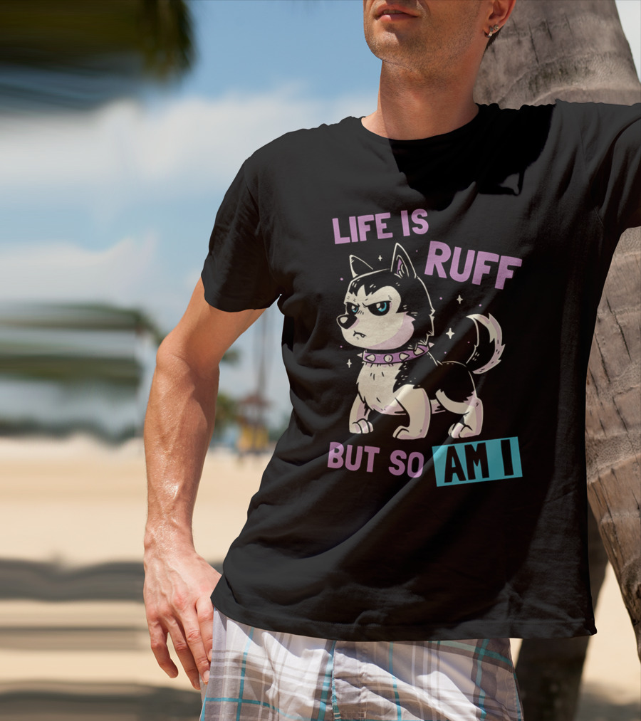 Life Is Ruff But So Am I T-Shirt