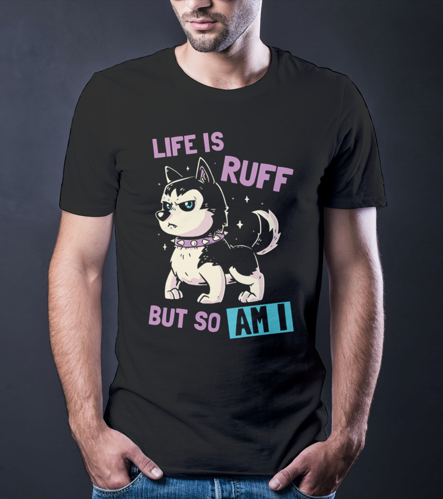 Life Is Ruff But So Am I T-Shirt