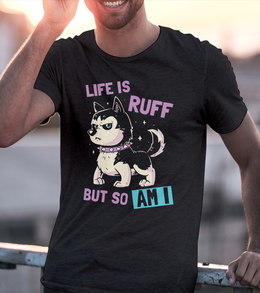 Life Is Ruff But So Am I T-Shirt