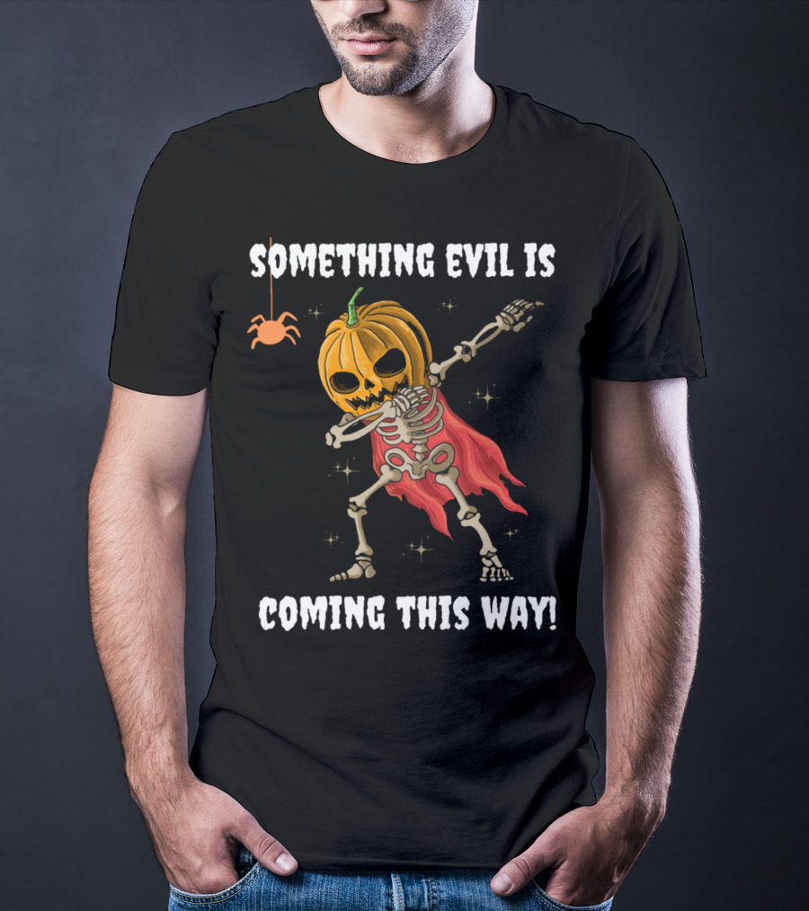 SOMETHING EVIL IS COMING THIS WAY DABBING PUMPKIN SKELETON HALLOWEEN T-Shirt