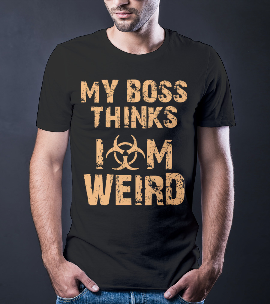 My Boss Thinks I Am Weird Biohazard T-Shirt