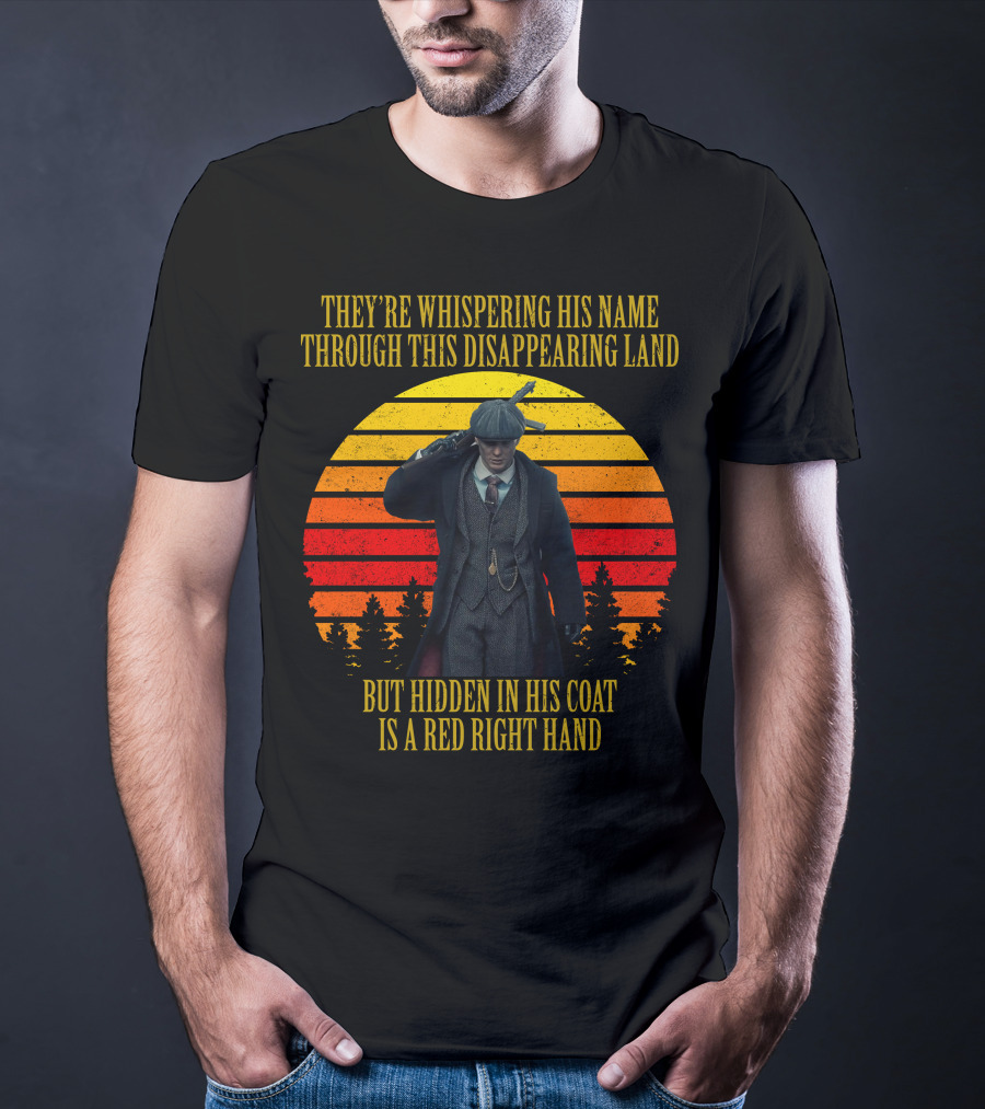 THEY'RE WHISPERING HIS NAME THROUGH THIS DISAPPEARING LAND BUT HIDDEN IN HIS COAT IS A RED RIGHT HAND T-Shirt