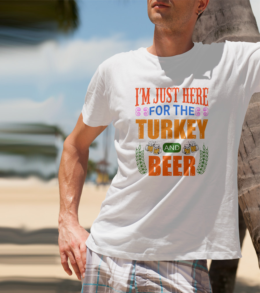 I'm Just Here For The Turkey And Beer T-Shirt