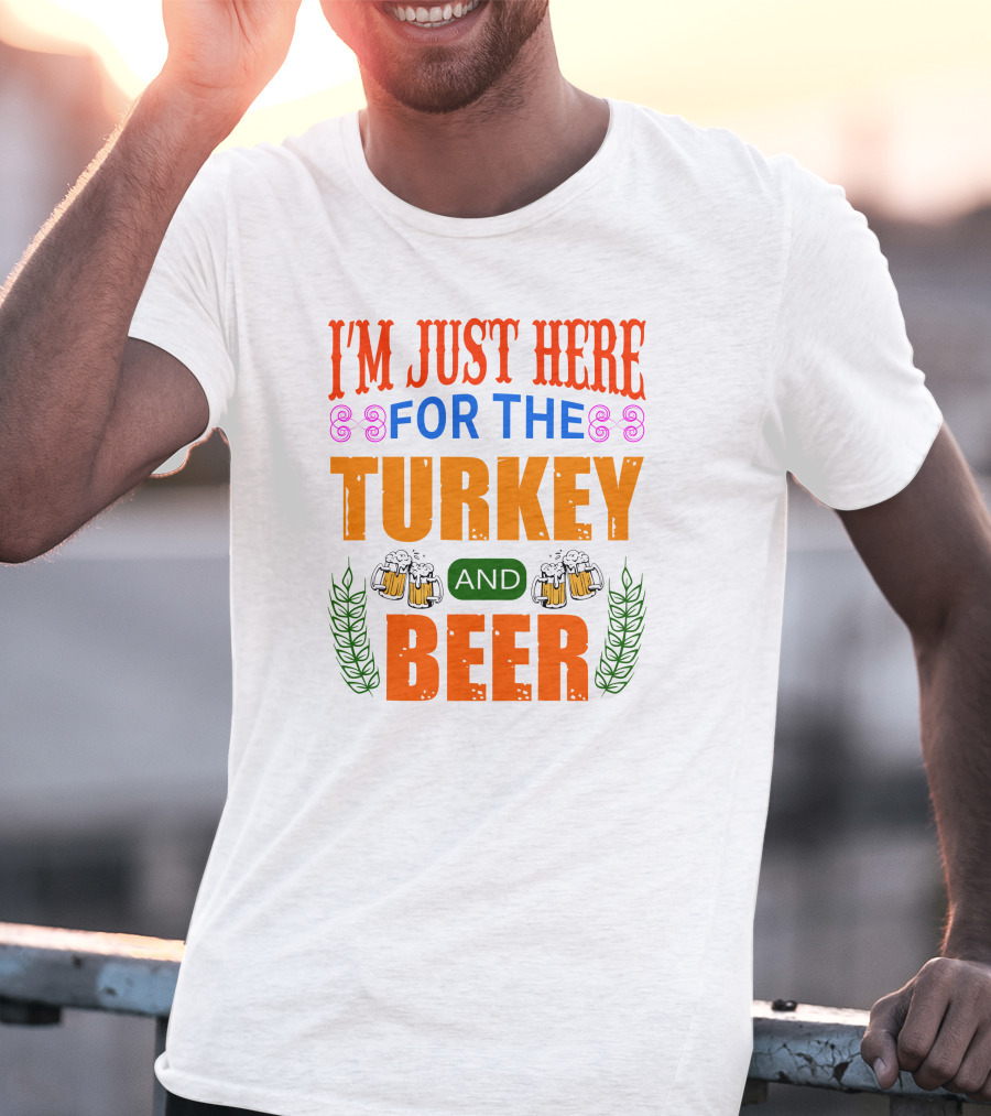 I'm Just Here For The Turkey And Beer T-Shirt