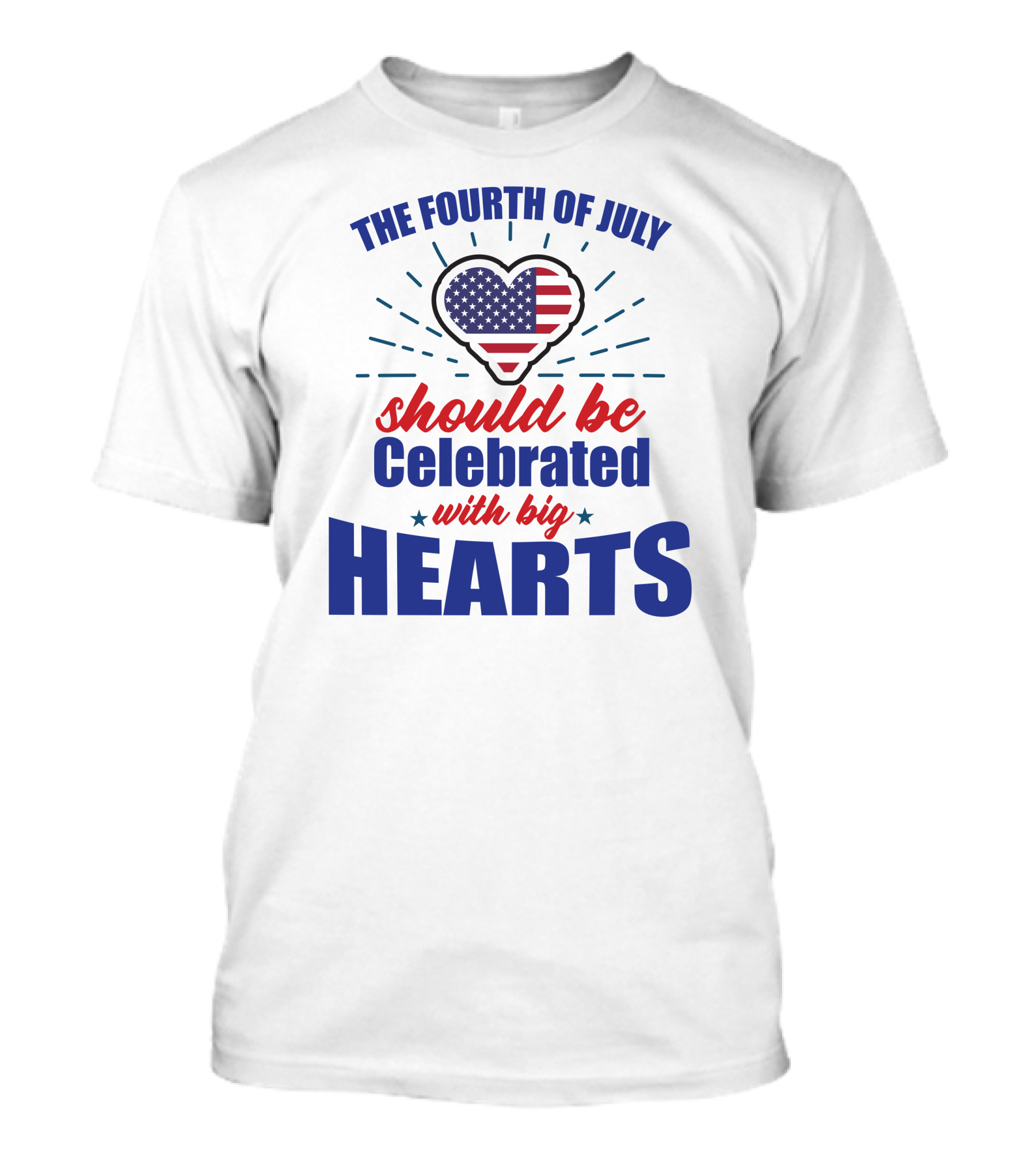The Fourth Of July Should Be Celebrated With Big Hearts T-Shirt