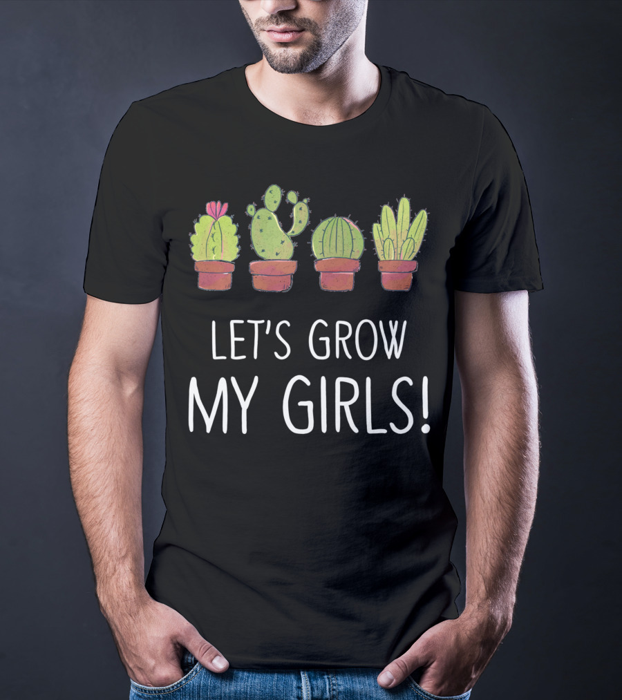 Let's Grow My Girls Cactus Gardener Botanical Plant Lover T-Shirt