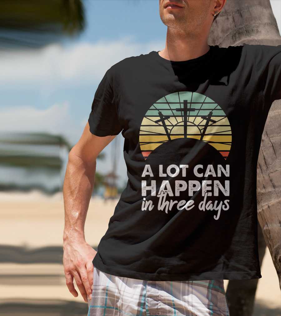 A Lot Can Happen In Three Days Easter Resurrection Day Crosses Sunset Stained Glass T-Shirt