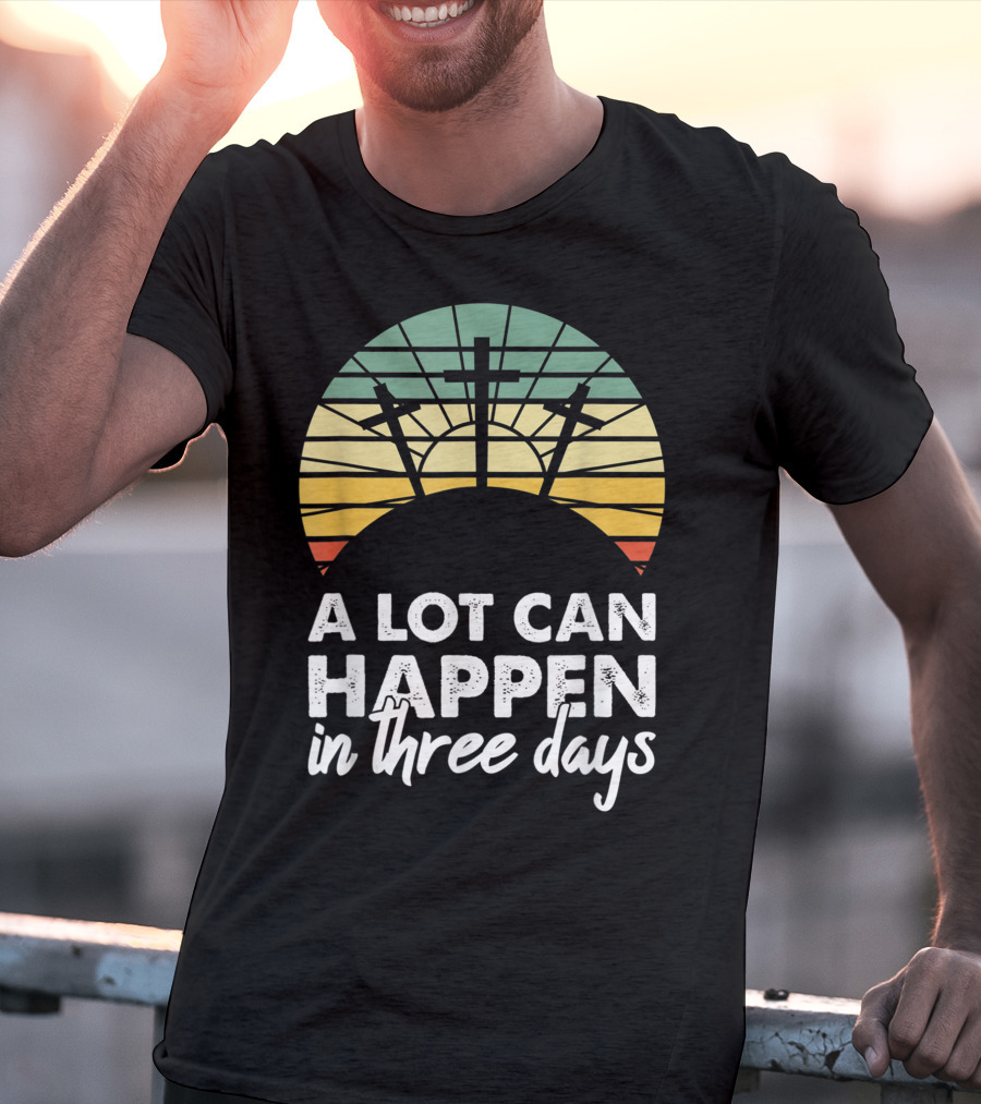 A Lot Can Happen In Three Days Easter Resurrection Day Crosses Sunset Stained Glass T-Shirt