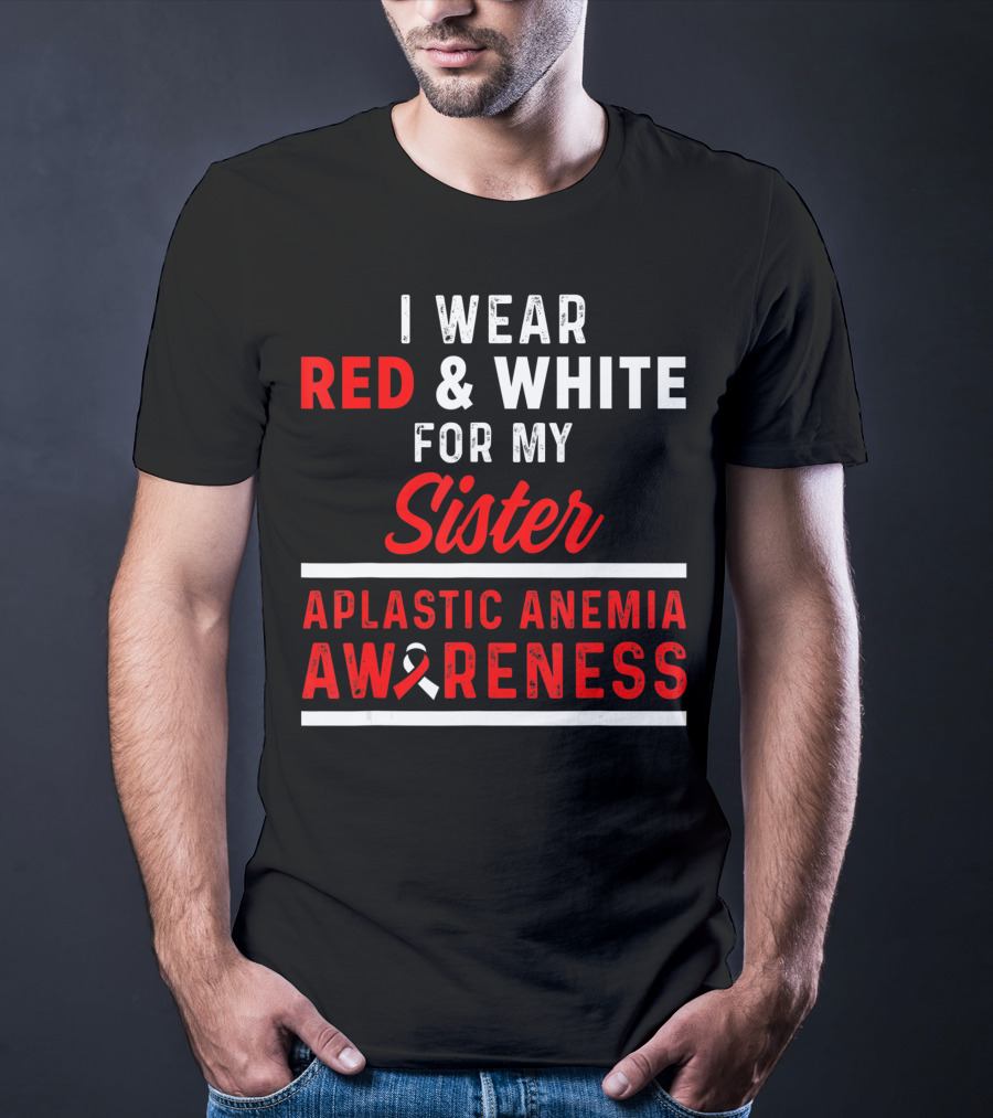 I Wear Red And White For My Sister Aplastic Anemia Awareness T-Shirt