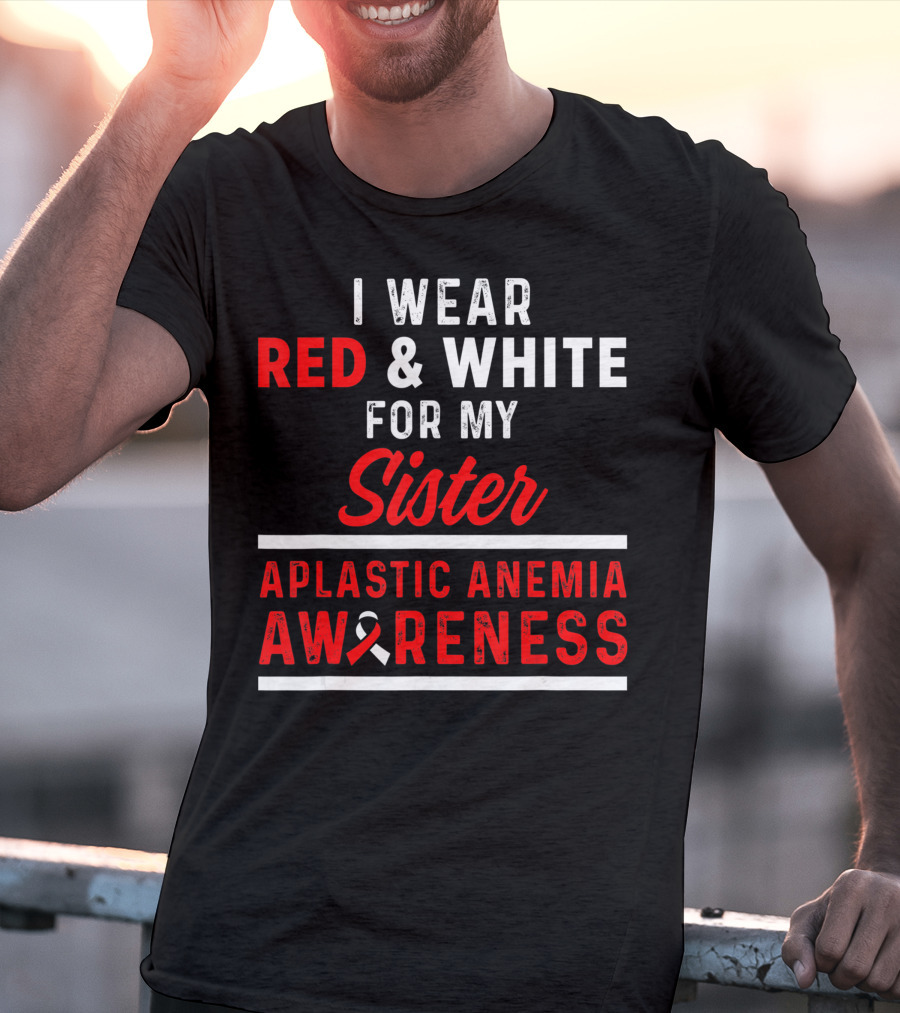 I Wear Red And White For My Sister Aplastic Anemia Awareness T-Shirt