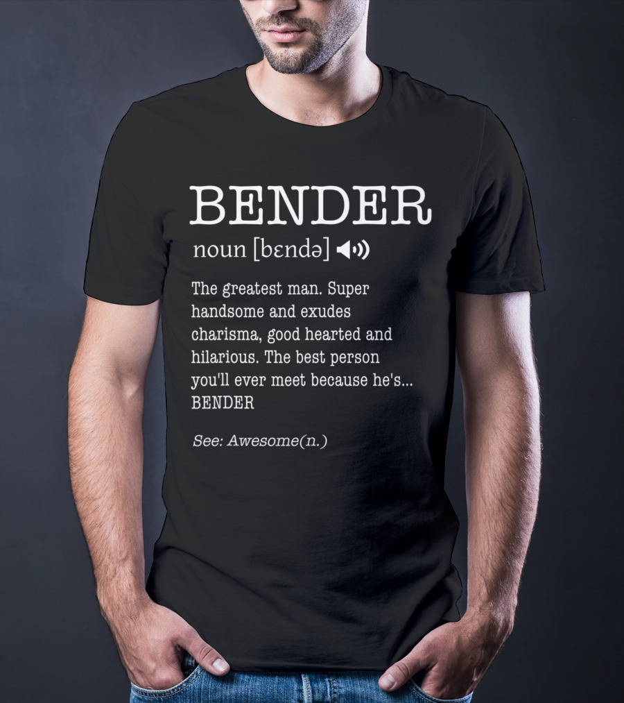 Bender Noun Definition Greatest Man Super Handsome Charisma Hilarious Awesome T-Shirt