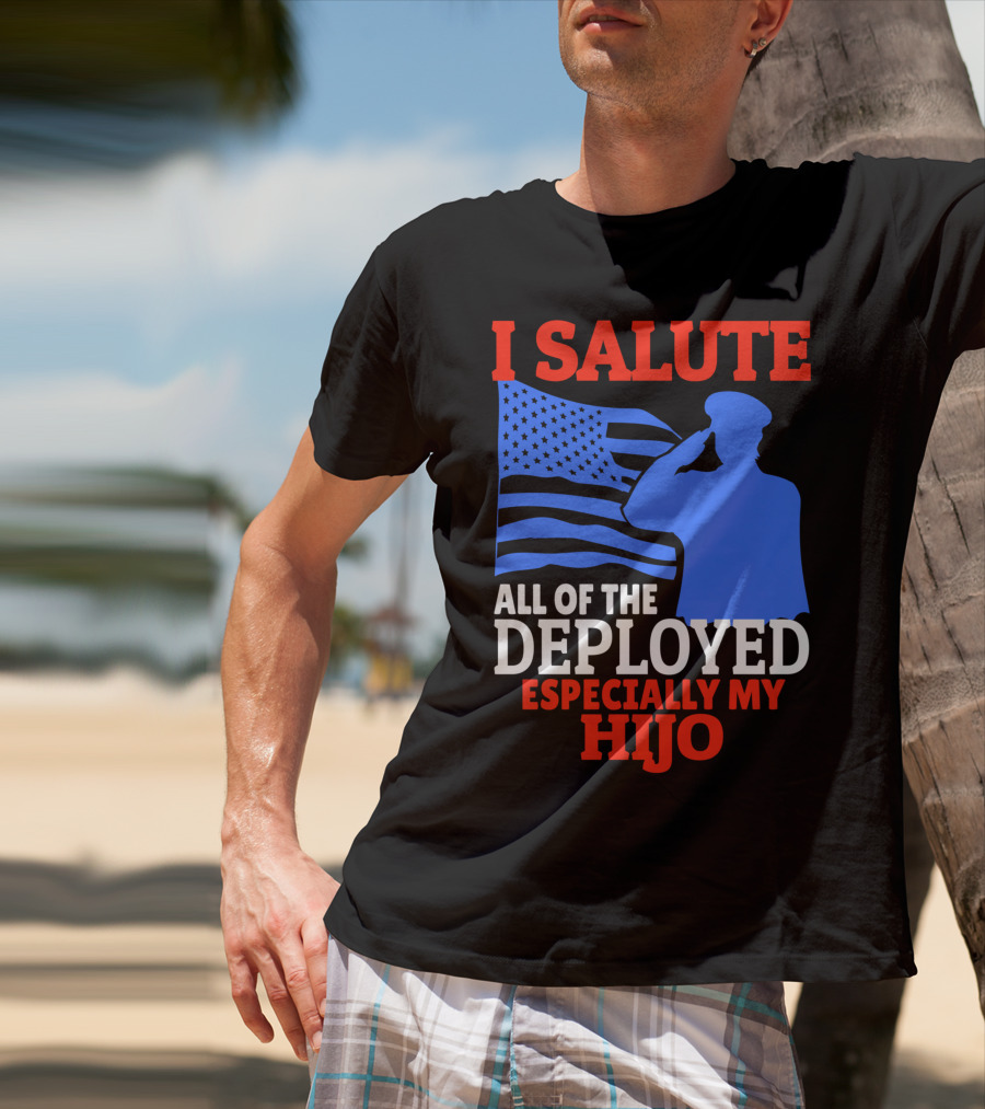 I Salute All Of The Deployed Especially My Hijo T-Shirt