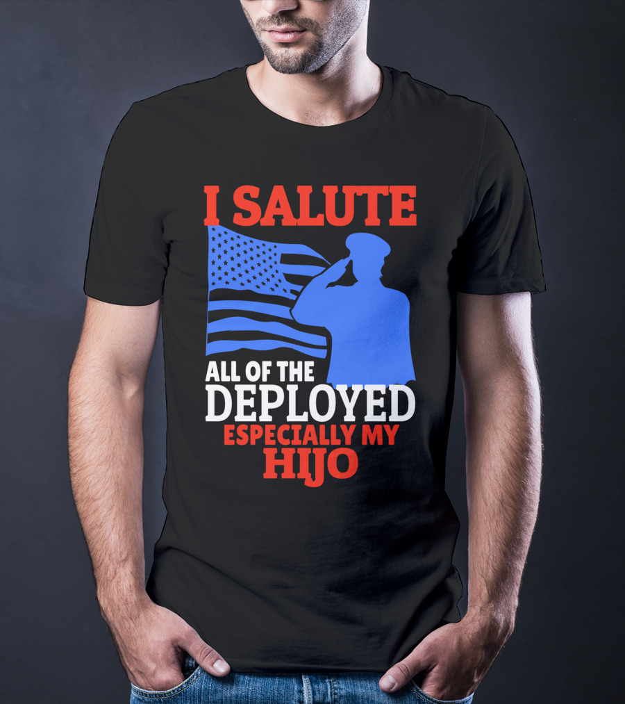 I Salute All Of The Deployed Especially My Hijo T-Shirt