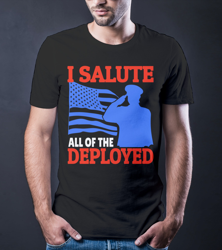 I Salute All Of The Deployed Military Support American Flag T-Shirt