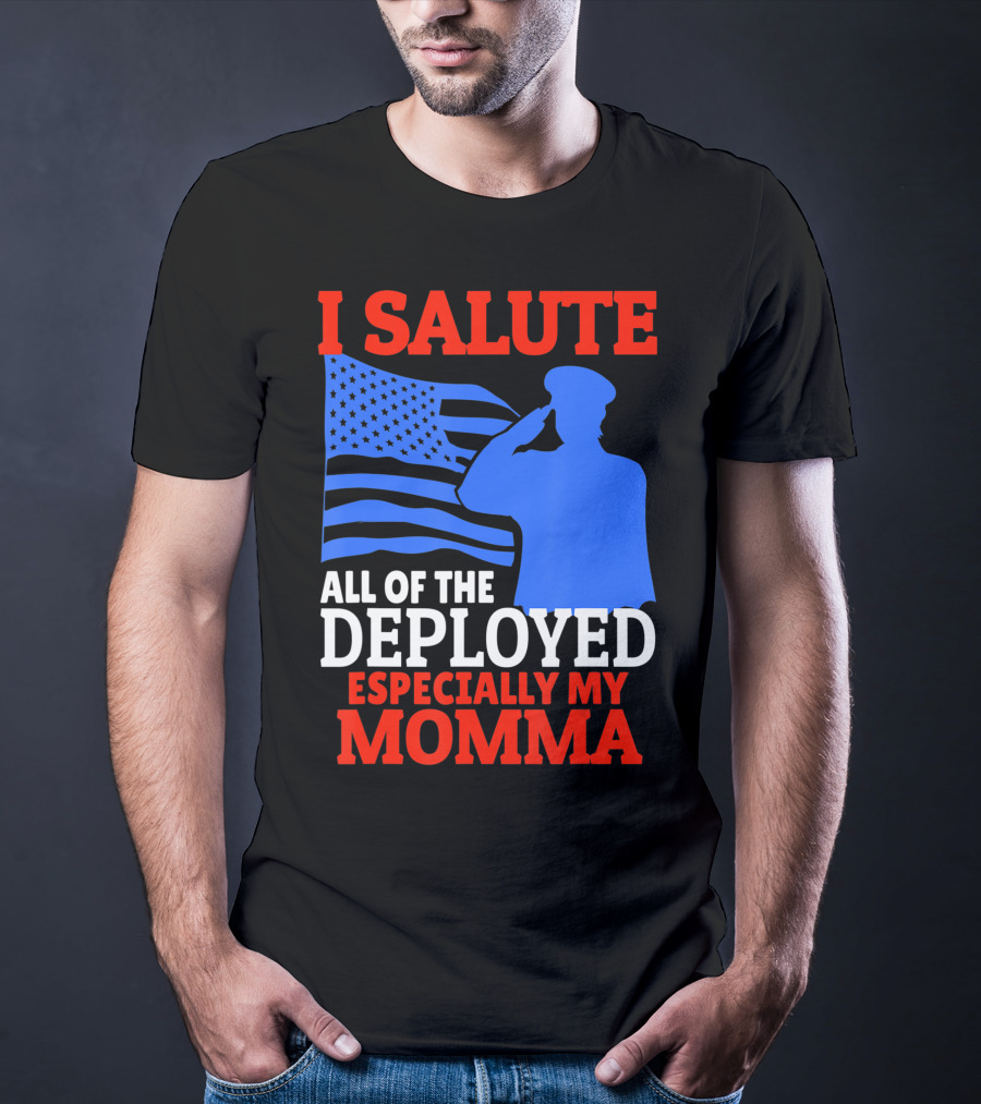 I Salute All Of The Deployed Especially My Momma T-Shirt