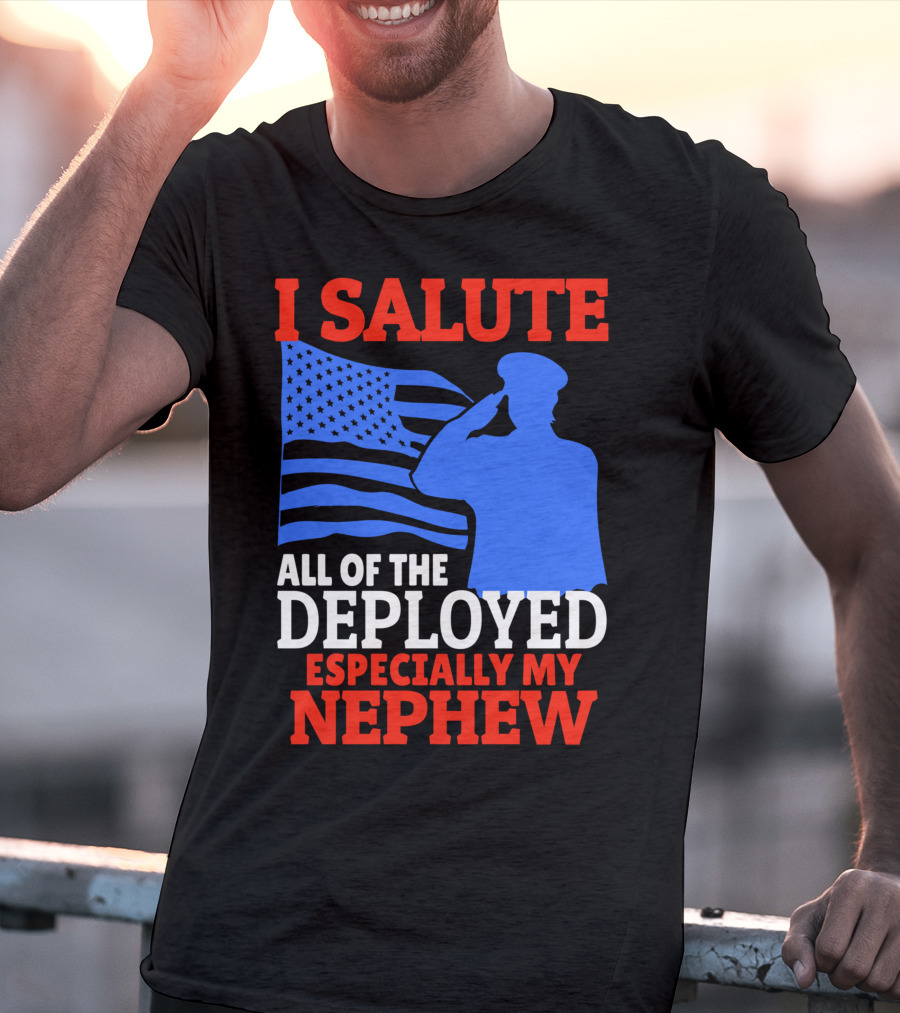 I Salute All Of The Deployed Especially My Nephew T-Shirt