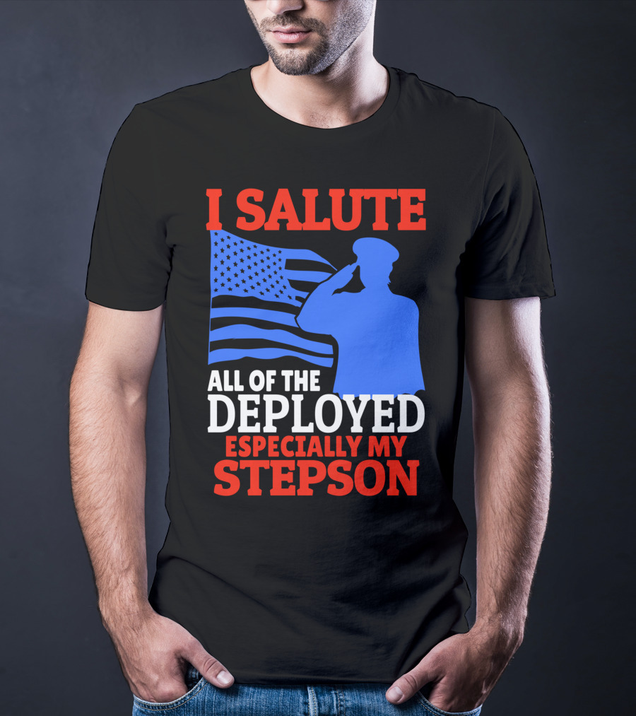 I Salute All Of The Deployed Especially My Stepson T-Shirt