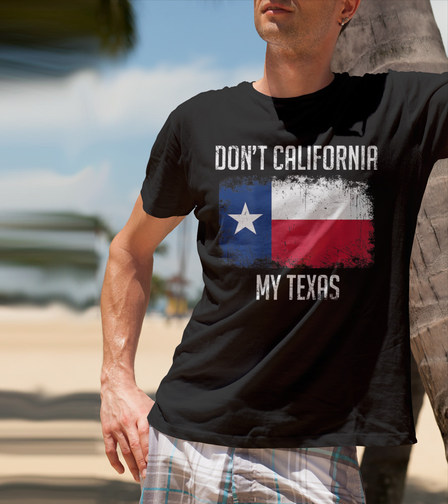 Don't California My Texas Flag Love Texas T-Shirt