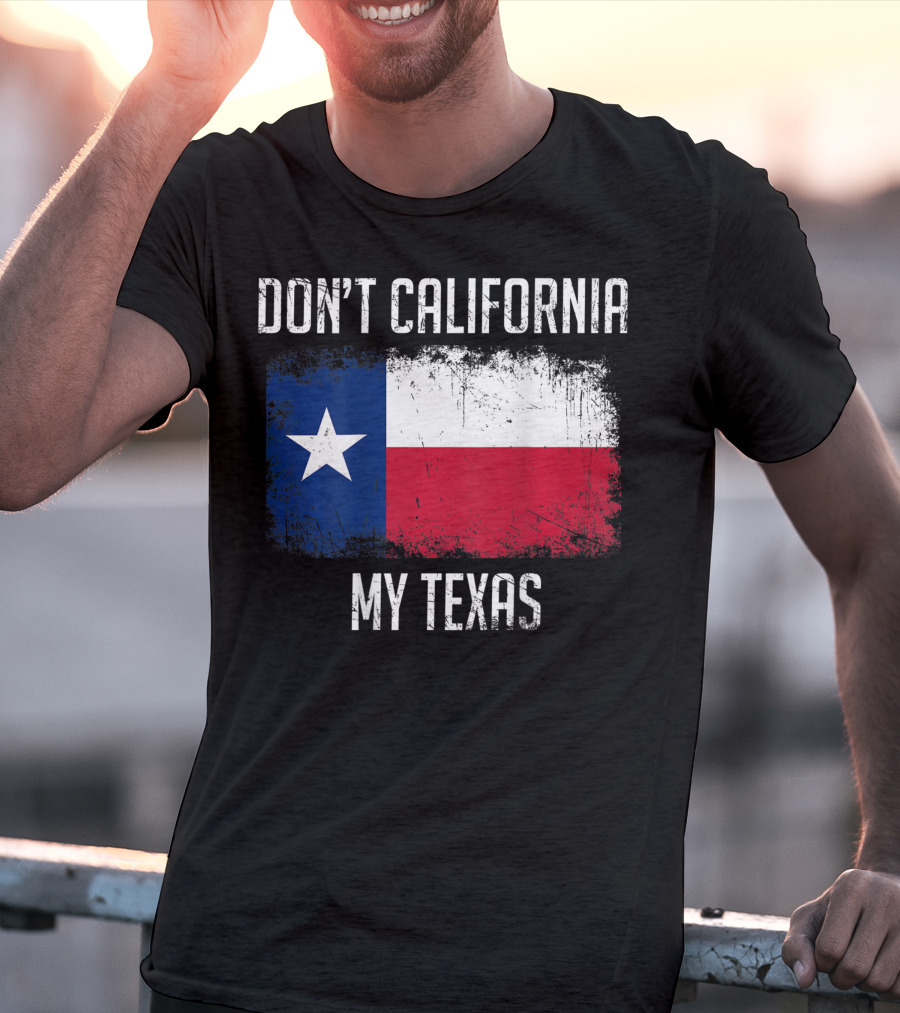 Don't California My Texas Flag Love Texas T-Shirt
