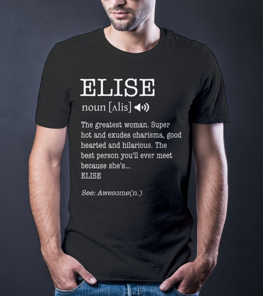 Elise Noun The Greatest Woman Exudes Charisma Good Hearted Hilarious Best Person See Awesome T-Shirt