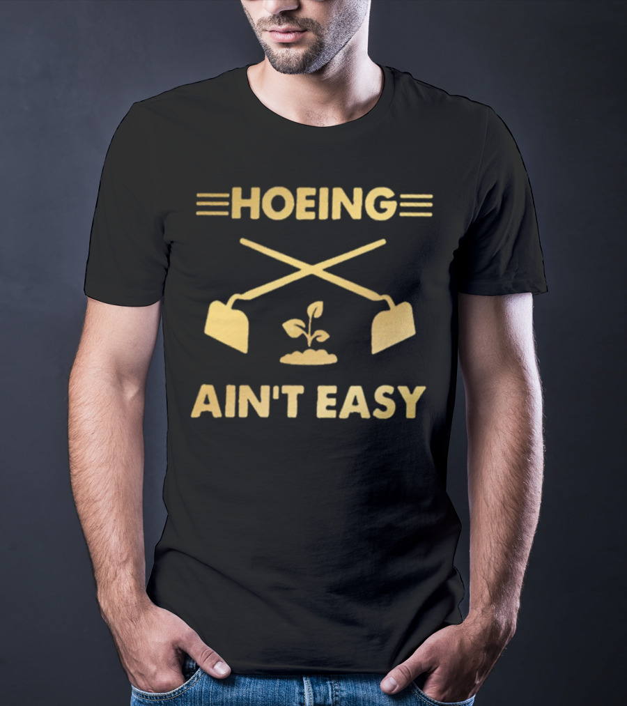 HOEING AIN'T EASY For Gardeners For People Love Botanical T-Shirt