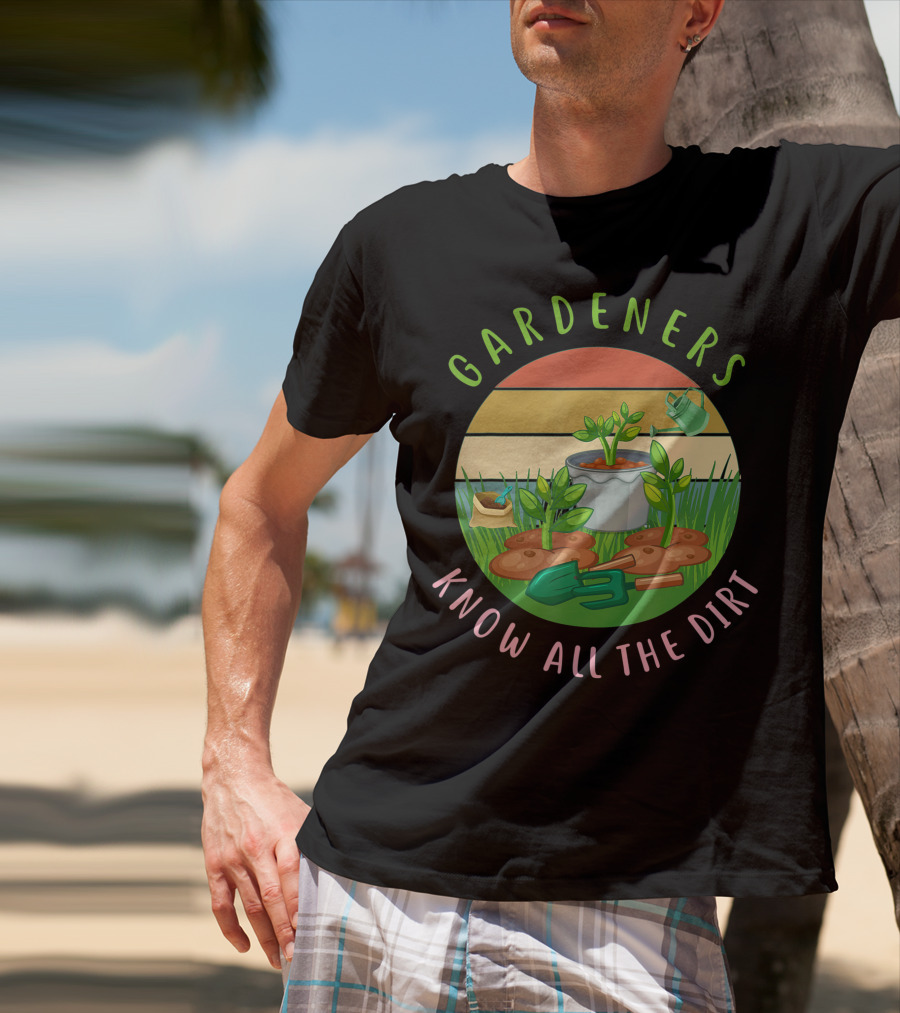 Gardeners Know All The Dirt Green Thumb Fun With Plants And Tools T-Shirt