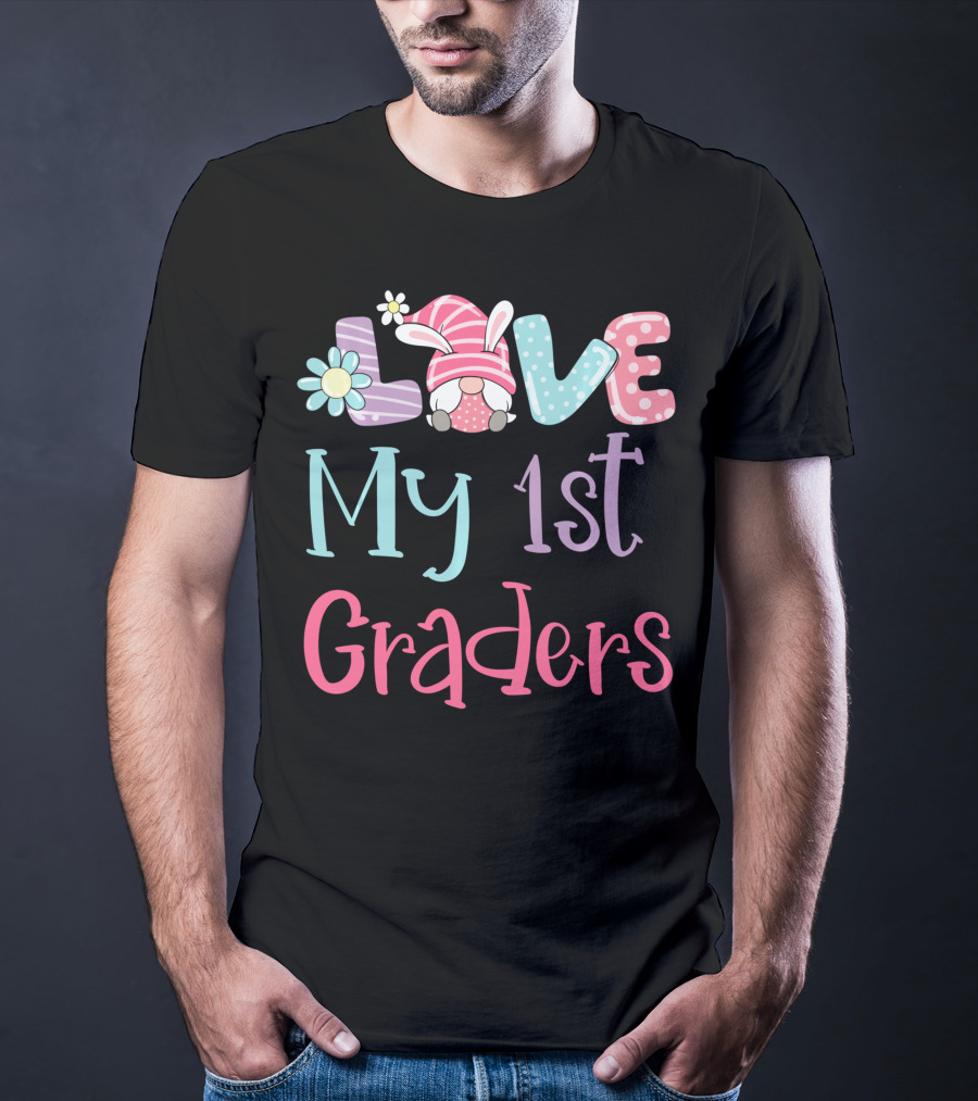 Love My 1st Graders Easter Gnome Springtime Teacher Day T-Shirt