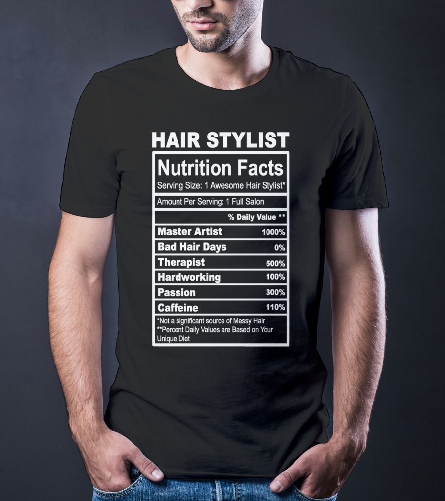Hair Stylist Nutrition Facts Serving Size 1 Awesome Hair Stylist Master Artist 1000% Bad Hair Days 0% Therapist 500% Hardworking 100% Passion 300% Caffeine 110% T-Shirt