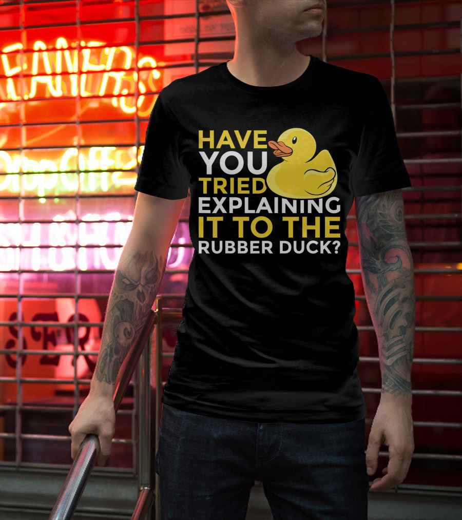 Have You Tried Explaining It To The Rubber Duck Official Programmer Problem Solving Humor T-Shirt