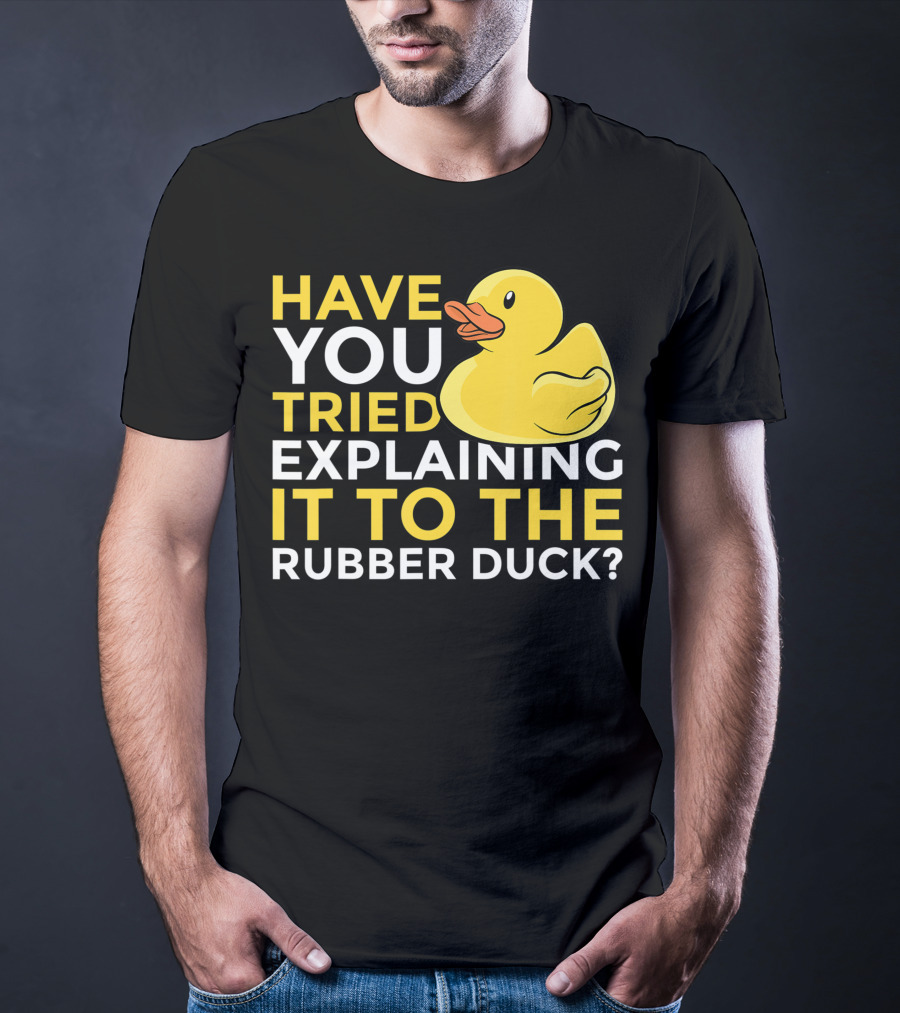 Have You Tried Explaining It To The Rubber Duck Official Programmer Problem Solving Humor T-Shirt
