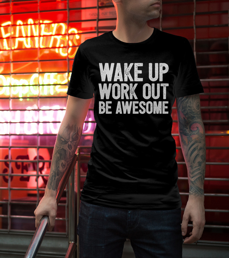 Wake Up Work Out Be Awesome Home Fitness Training Cardio Wakeup Workout Awesome T-Shirt