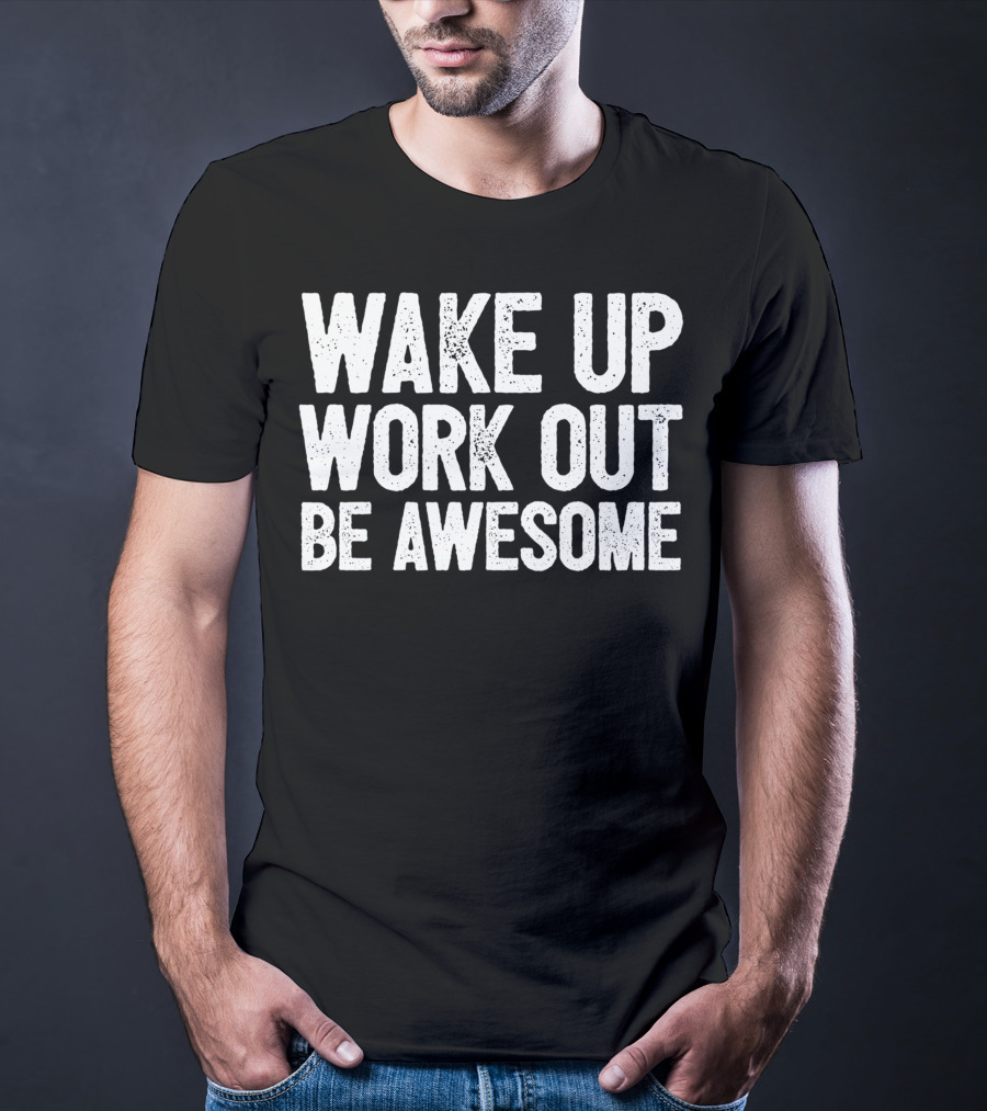 Wake Up Work Out Be Awesome Home Fitness Training Cardio Wakeup Workout Awesome T-Shirt