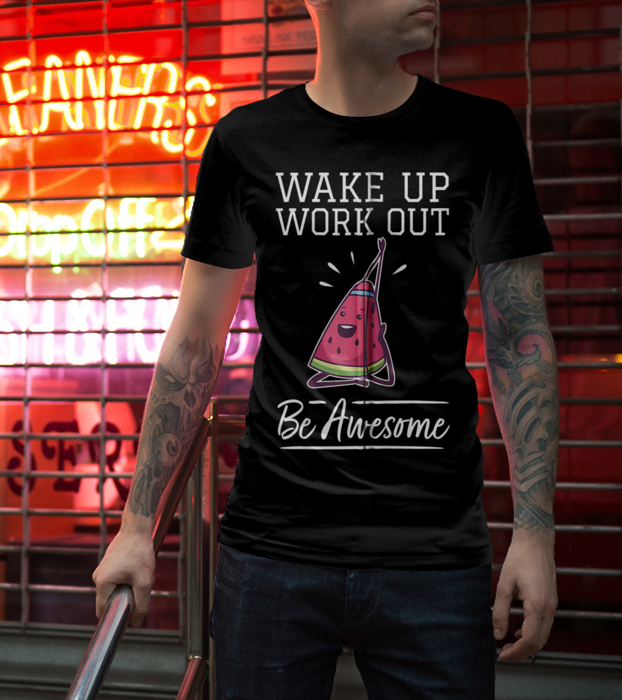 WAKE UP WORK OUT Be Awesome Watermelon Fitness Training Cardio T-Shirt