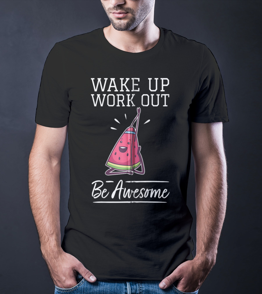 WAKE UP WORK OUT Be Awesome Watermelon Fitness Training Cardio T-Shirt