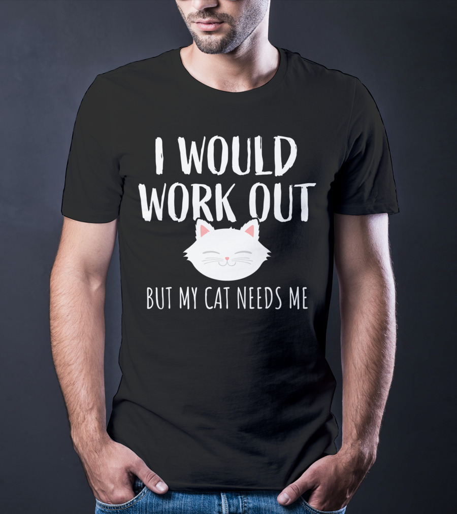 I Would Work Out But My Cat Needs Me T-Shirt
