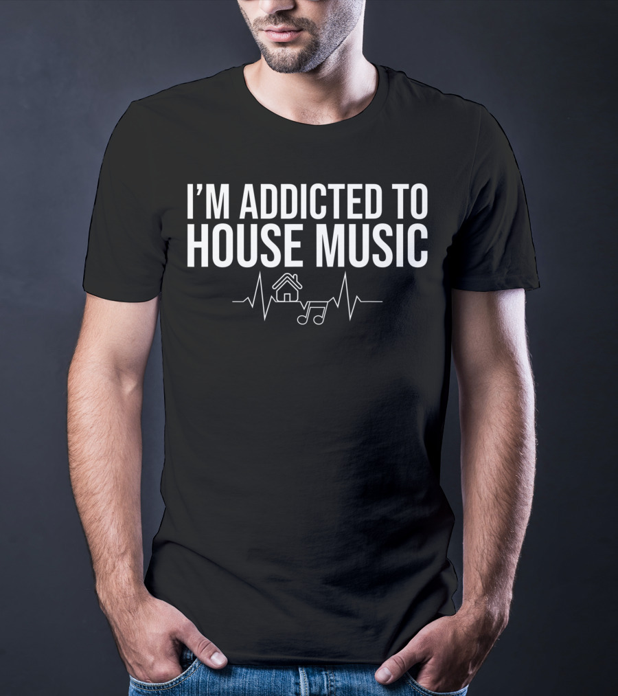 I'm Addicted To House Music Edm Dj Raver T-Shirt