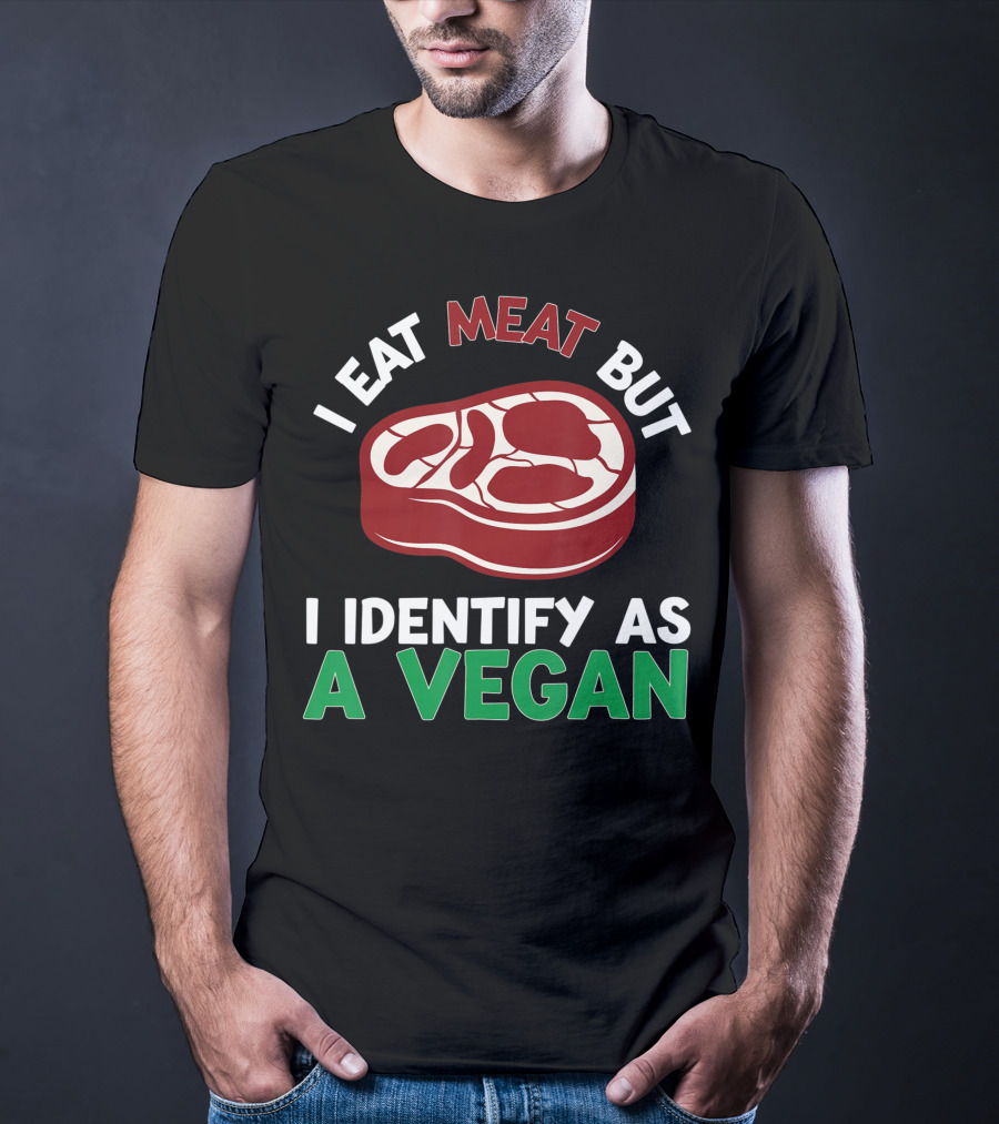 I Eat Meat But I Identify As A Vegan Steak Humor T-Shirt
